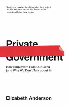 Private Government: How Employers Rule Our Lives (and Why We Don't Talk about It) (The University Center for Human Values Series, 44)