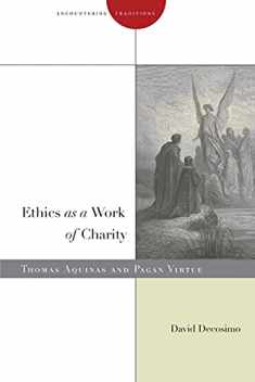 Ethics as a Work of Charity: Thomas Aquinas and Pagan Virtue (Encountering Traditions)