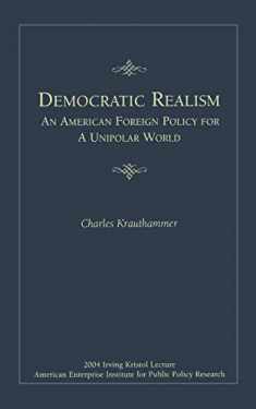 Democratic Realism: An American Foreign Policy for a Unipolar World (Irving Kristol Lecture)