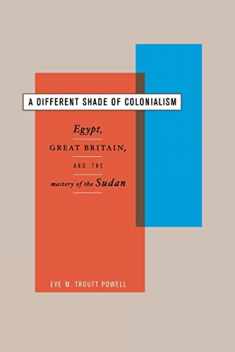 A Different Shade of Colonialism: Egypt, Great Britain, and the Mastery of the Sudan