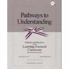Pathways to Understanding: Patterns and Practices in the Learning-Focused Classroom, 3rd Edition