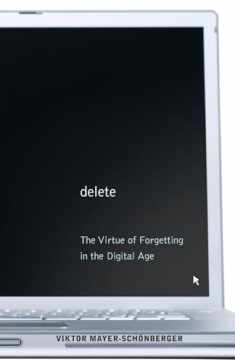 Delete: The Virtue of Forgetting in the Digital Age
