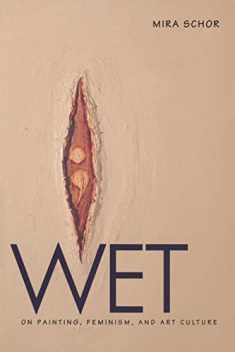 Wet: On Painting, Feminism, and Art Culture (University Museum Symposium Series; 6)