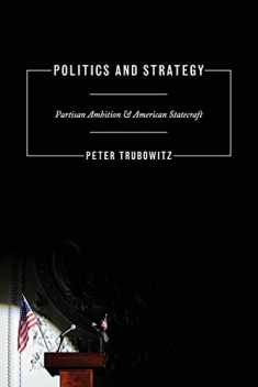 Politics and Strategy: Partisan Ambition and American Statecraft (Princeton Studies in International History and Politics, 130)