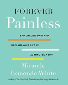 Forever Painless: End Chronic Pain and Reclaim Your Life in 30 Minutes a Day (Aging Backwards, 2)