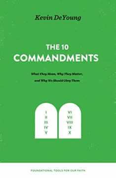 The Ten Commandments: What They Mean, Why They Matter, and Why We Should Obey Them (Foundational Tools for Our Faith)
