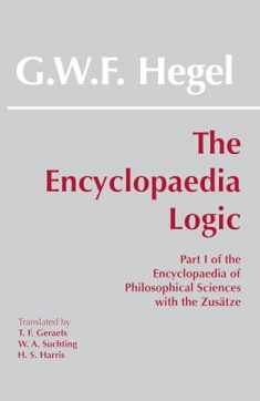 The Encyclopaedia Logic: Part I of the Encyclopaedia of the Philosophical Sciences with the Zustze (Hackett Classics)