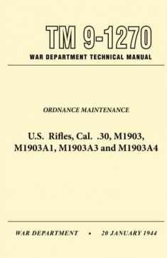 U.S. Rifles, Cal. .30, M1903, A1,A3 and A4 Technical Manual