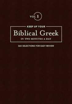 Keep Up Your Biblical Greek In Two Minutes A Day, Volume 1: 365 Selections for Easy Review (The 2 Minutes a Day Biblical Language Series)