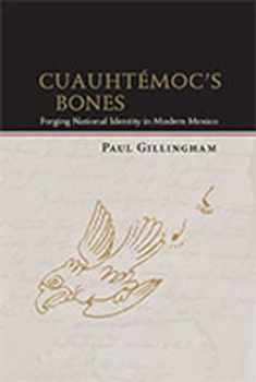 Cuauhtémoc's Bones: Forging National Identity in Modern Mexico (Diálogos Series)