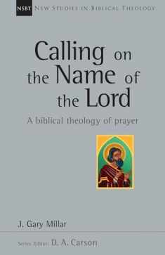 Calling on the Name of the Lord: A Biblical Theology of Prayer (New studies in Biblical Theology, No. 38) (Volume 38)
