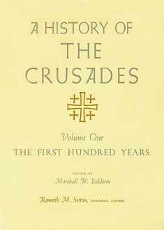A History of the Crusades, Volume I: The First Hundred Years (Volume 1)
