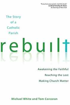 Rebuilt: The Story of a Catholic Parish: Awakening the Faithful, Reaching the Lost, and Making Church Matter