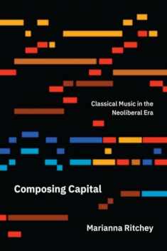 Composing Capital: Classical Music in the Neoliberal Era