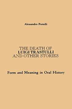 The Death of Luigi Trastulli and Other Stories: Form and Meaning in Oral History (Suny Series in Oral and Public History) (Suny Oral and Public History)