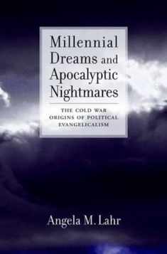 Millennial Dreams and Apocalyptic Nightmares: The Cold War Origins of Political Evangelicalism