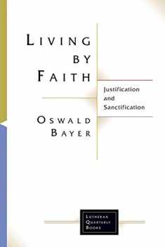 Living By Faith: Justification and Sanctification (Lutheran Quarterly Books)