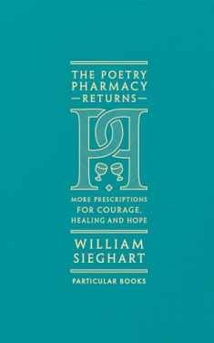 The Poetry Pharmacy Returns: More Prescriptions for Courage, Healing and Hope