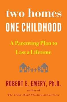 Two Homes, One Childhood: A Parenting Plan to Last a Lifetime