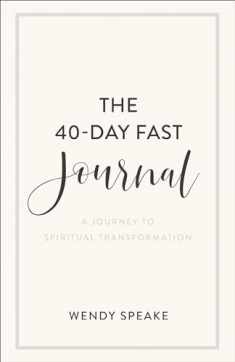 The 40-Day Fast Journal: A Journey to Spiritual Transformation (A Record for Your Fasting Experience Including Prompts for Spiritual Reflection & Inspirational Quotes)