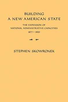 Building a New American State: The Expansion of National Administrative Capacities, 1877–1920