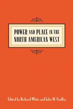 Power and Place in the North American West (Emil and Kathleen Sick Book Series in Western History and Biography)