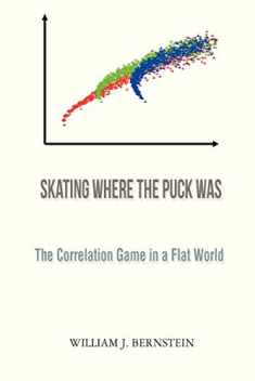 Skating Where the Puck Was: The Correlation Game in a Flat World (Investing for Adults)