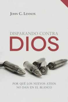 Disparando contra Dios: Por qué los nuevos ateos no dan en el blanco (Spanish Edition)