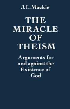 The Miracle of Theism: Arguments For and Against the Existence of God