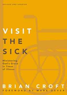 Visit the Sick: Ministering God’s Grace in Times of Illness (Practical Shepherding Series)