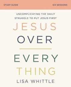 Jesus Over Everything Study Guide: Uncomplicating the Daily Struggle to Put Jesus First
