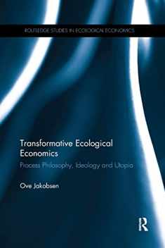 Transformative Ecological Economics: Process Philosophy, Ideology and Utopia (Routledge Studies in Ecological Economics)