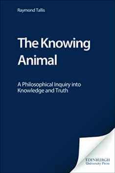 The Knowing Animal: A Philosophical Inquiry into Knowledge and Truth