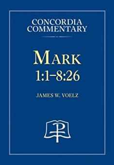 Mark 1:1 8:26 - Concordia Commentary (Concordia Commentary: A Theological Exposition of Sacred Scripture) (Concordia Commentary: A Theilogical Exposition of Sacred Scripture)