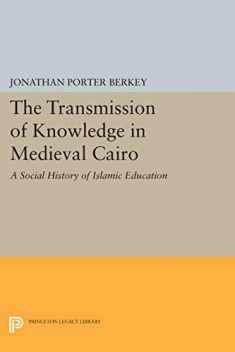 The Transmission of Knowledge in Medieval Cairo: A Social History of Islamic Education (Princeton Studies on the Near East)
