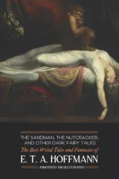 The Sandman, The Nutcracker, and Other Dark Fairy Tales: The Best Weird Tales and Fantasies of E. T. A. Hoffmann