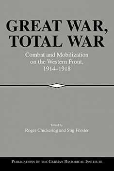 Great War, Total War: Combat and Mobilization on the Western Front, 1914–1918 (Publications of the German Historical Institute)