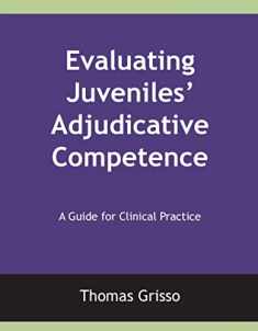 Evaluating Juveniles' Adjudicative Competence: A Guide for Clinical Practice