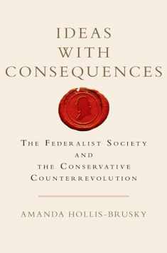 Ideas with Consequences: The Federalist Society and the Conservative Counterrevolution (Studies in Postwar American Political Development)