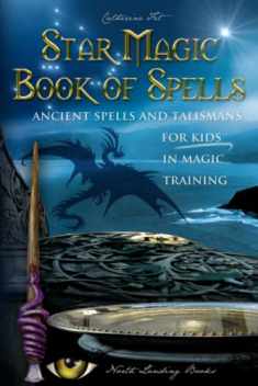 Star Magic Book of Spells: Ancient Spells and Talismans for Kids in Magic Training (Magic Spells and Potions - How-To for Kids in Magic Training)