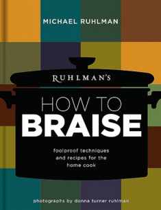 Ruhlman's How to Braise: Foolproof Techniques and Recipes for the Home Cook (Ruhlman's How to..., 2)