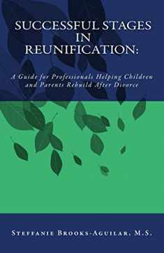 Successful Stages in Reunification:: A Guide for Professionals Helping Children and Parents Rebuild After Divorce