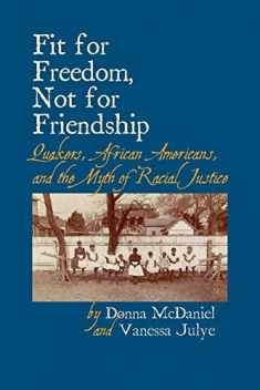 Fit for Freedom, Not for Friendship: Quakers, African Americans, and the Myth of Racial Justice