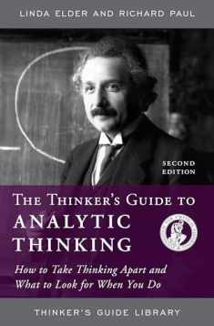 The Thinker's Guide to Analytic Thinking: How to Take Thinking Apart and What to Look for When You Do (Thinker's Guide Library)