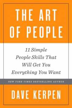 The Art of People: 11 Simple People Skills That Will Get You Everything You Want