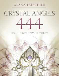 Crystal Angels 444: Healing with the Divine Power of Heaven & Earth (Alana Fairchild Crystal Goddesses, 1)