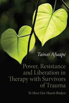 Power, Resistance and Liberation in Therapy with Survivors of Trauma: To Have Our Hearts Broken