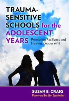 Trauma-Sensitive Schools for the Adolescent Years: Promoting Resiliency and Healing, Grades 6–12
