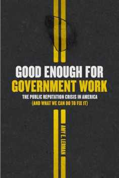 Good Enough for Government Work: The Public Reputation Crisis in America (And What We Can Do to Fix It) (Chicago Studies in American Politics)