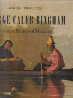 George Caleb Bingham: Frontier Painter of Missouri